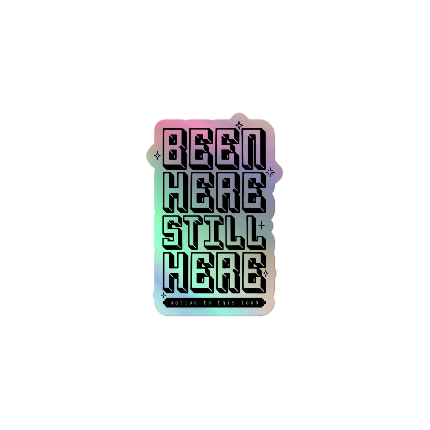 BEEN HERE STILL HERE (native to this land) - Holographic sticker