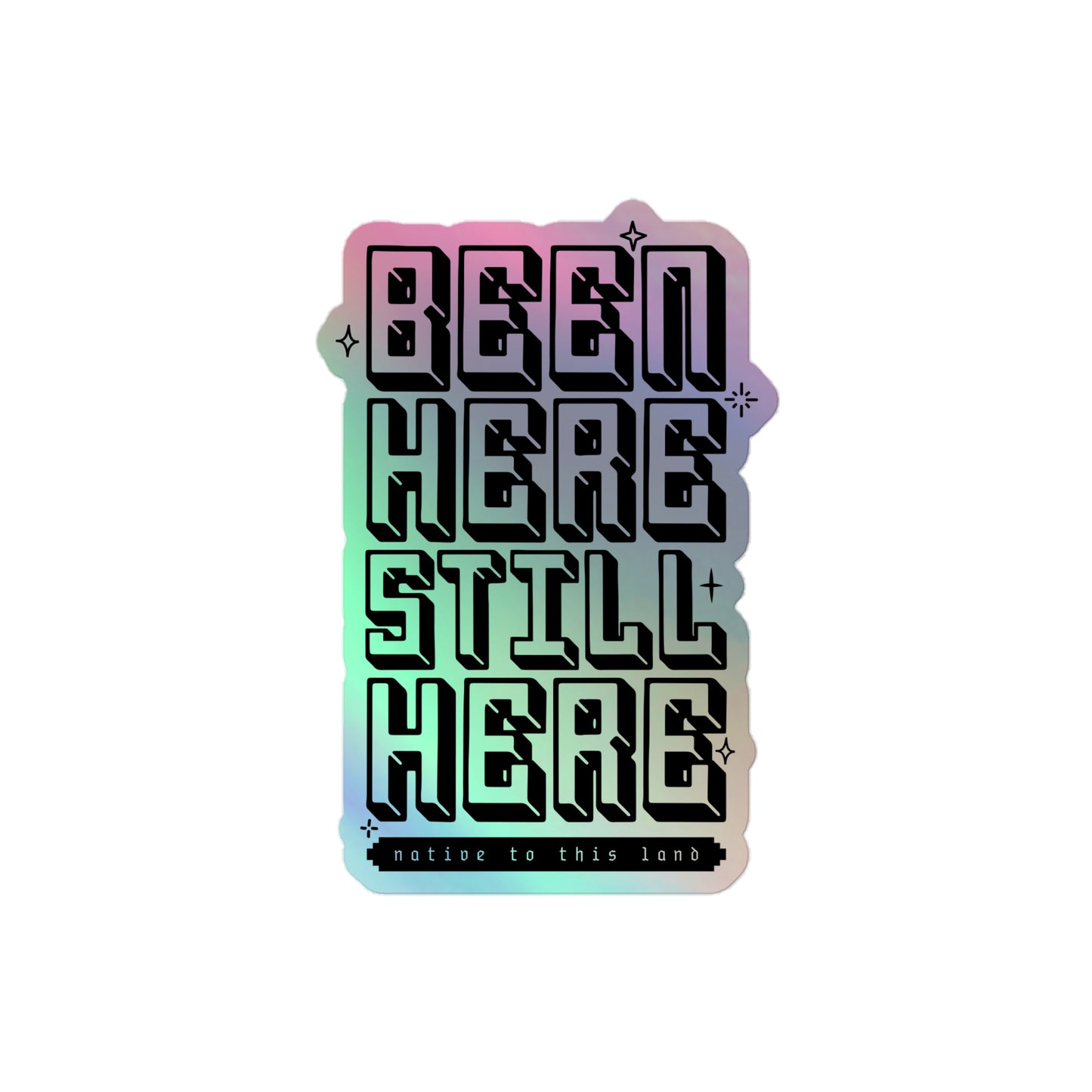 BEEN HERE STILL HERE (native to this land) - Holographic sticker