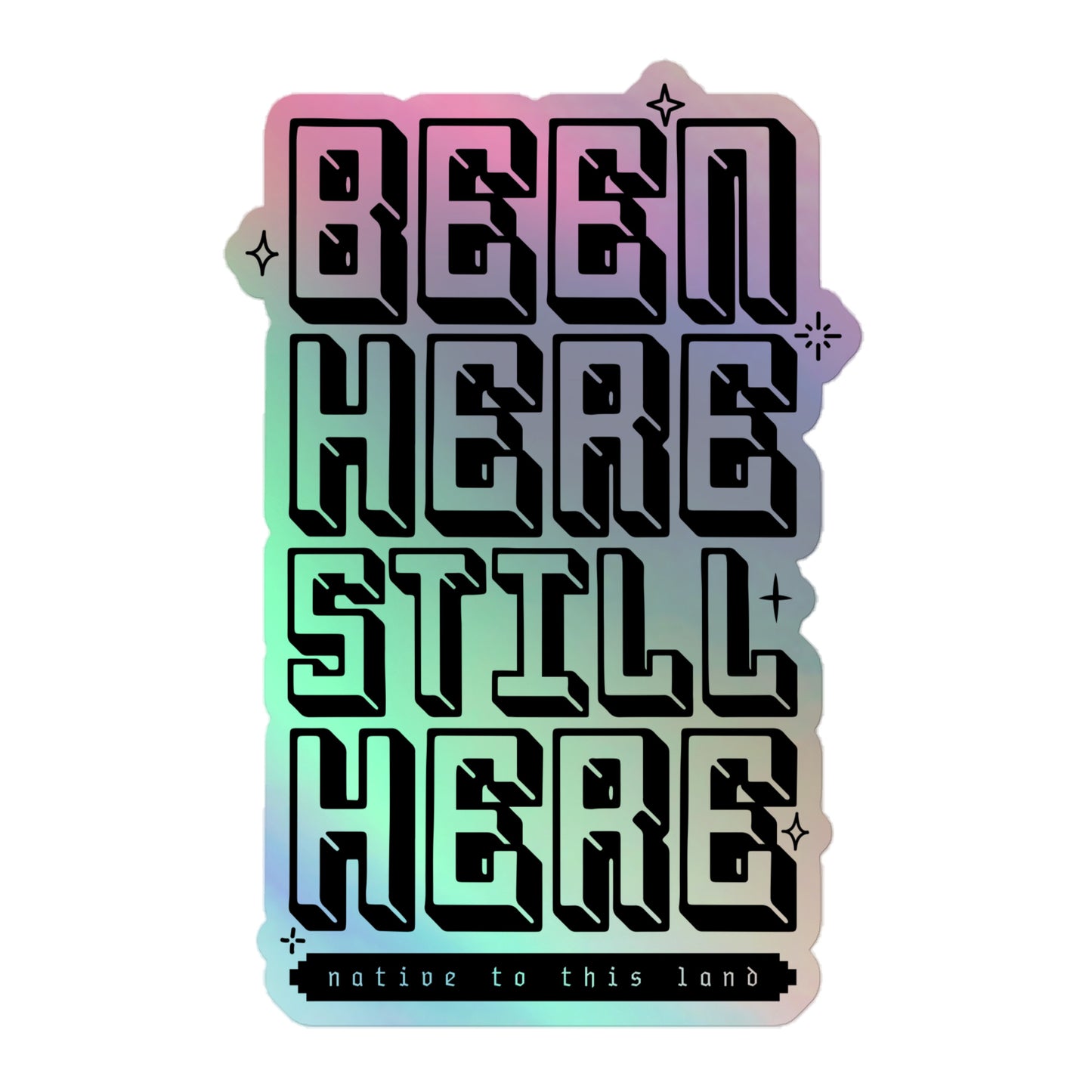 BEEN HERE STILL HERE (native to this land) - Holographic sticker