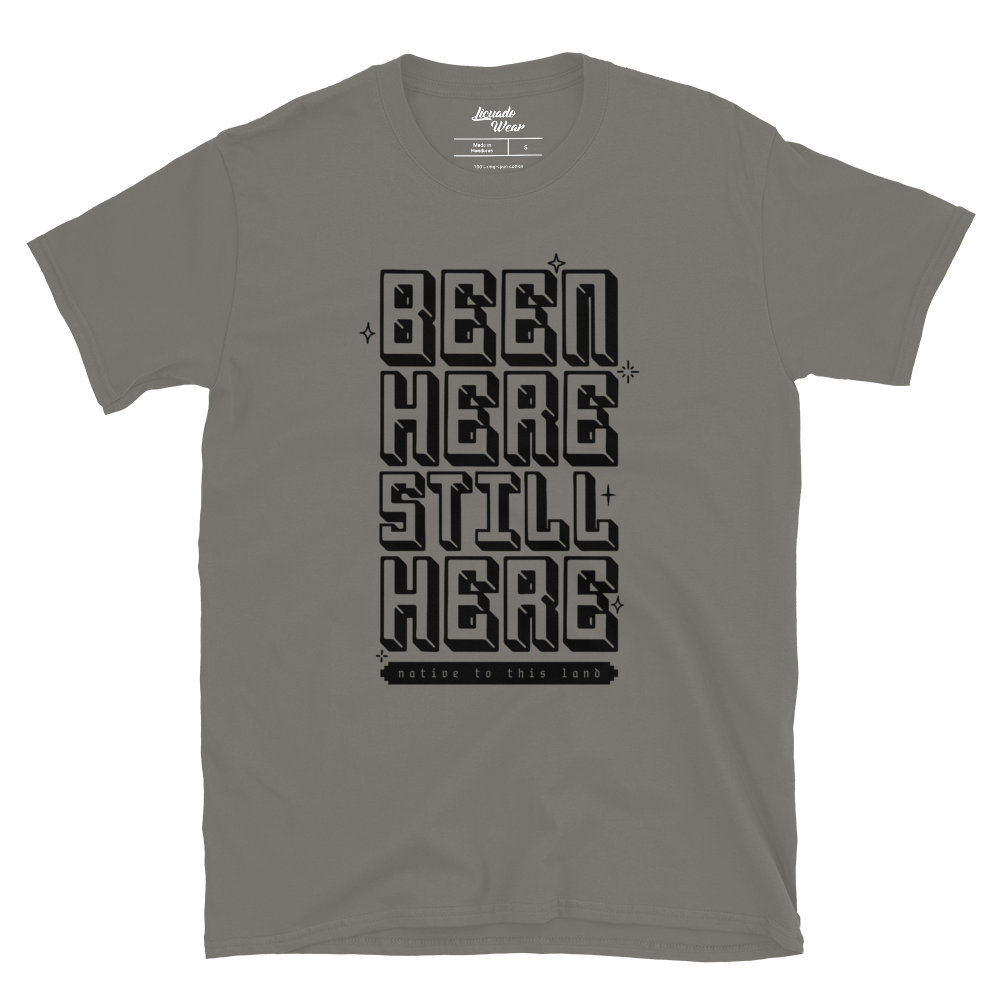 BEEN HERE STILL HERE (native to this land) - Unisex T-Shirt