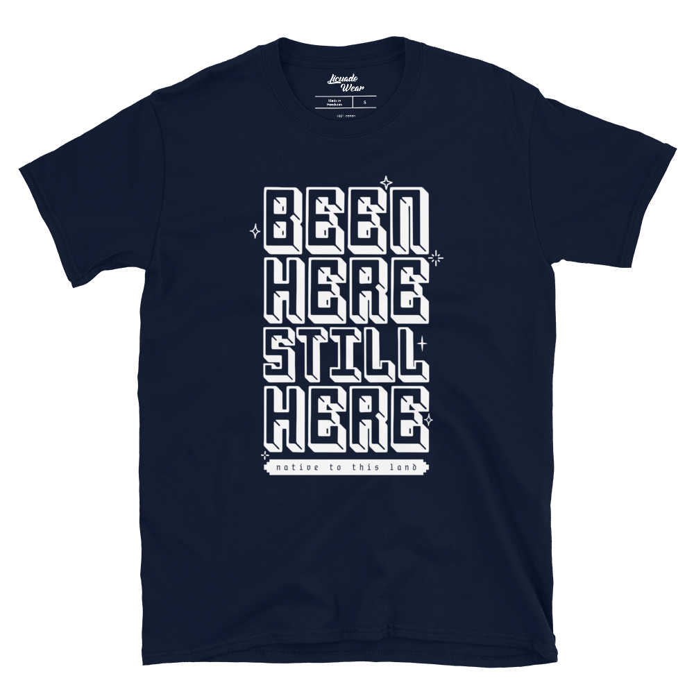 BEEN HERE STILL HERE (native to this land) - Unisex T-Shirt