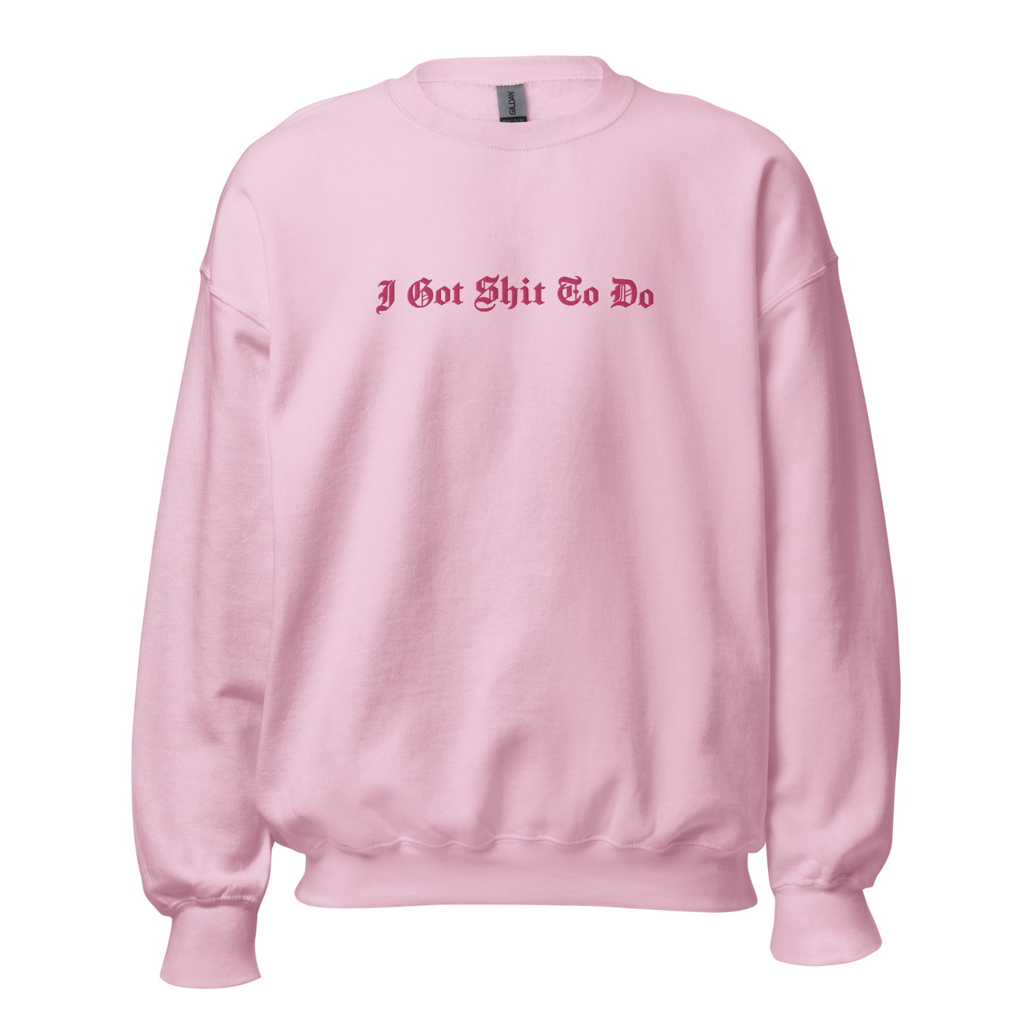 I Got Shit To Do - Tone on Tone Embroidered Unisex Sweatshirt