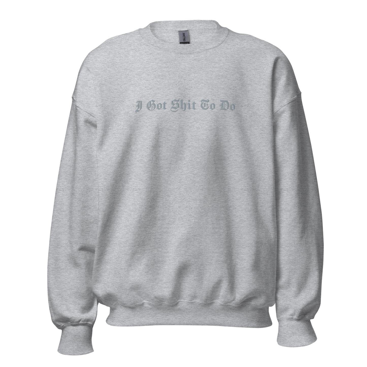 I Got Shit To Do - Tone on Tone Embroidered Unisex Sweatshirt